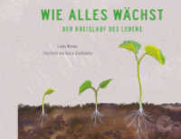 Wie alles wächst : Der Kreislauf des Lebens （2017. 64 S. m. zahlr. Illustr. 14 x 18.4 cm）
