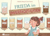 Frieda im Unverpackt-Laden : Eine abenteuerliche Entdeckungsreise für Kinder in die Welt des nachhaltigen Einkaufens und der Plastikvermeidung （2022. 32 S. 200 x 280 mm）