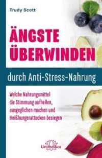 &Auml;ngste &uuml;berwinden durch Anti-Stress-Nahrung : Welche Nahrungsmittel die Stimmung aufhellen, ausgeglichen machen und Hei&szlig;hungerattacken besiegen （2. Aufl.）