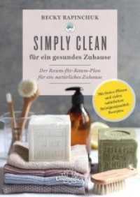 Simply Clean f&uuml;r ein gesundes Zuhause : Der Raum-f&uuml;r-Raum-Plan f&uuml;r ein nat&uuml;rliches Zuhause. Mit Detox-Pl&auml;nen und vielen nat&uuml;rlichen Reinigungsmittel-Rezepten （2020. 237 S. 24 cm）