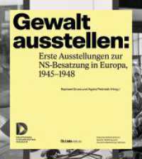 Gewalt ausstellen: Erste Ausstellungen zur NS-Besatzung in Europa, 1945-1948 （1. Auflage. 2025. 264 S. 60 Abb. 240.00 mm）