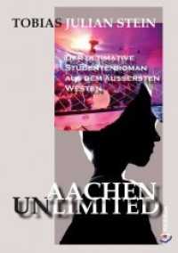 Aachen Unlimited : Der ultimative Studentenroman aus dem äußersten Westen （2017. 326 S. 21 cm）