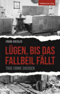 Lügen, bis das Fallbeil fällt : True Crime Sachsen （2024. 192 S. mit s/w-Abb. 21 cm）