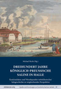 Dreihundert Jahre königlich-preußische Saline in Halle : Kontinuitäten und Wendepunkte mitteldeutscher Salzgeschichte in vergleichender Perspektive (Quellen und Forschungen zur Geschichte Sachsen-Anhalts 27) （2023. 276 S. mit s/w- und Farbabb. 22 cm）