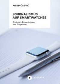 Journalismus auf Smartwatches : Analysen, Bewertungen und Prognosen. Komplementäre Erweiterung zu Smartphones oder technisches Tor zu eigenständigen digitalen Erzählformen? （2018. 168 S. 20.5 cm）