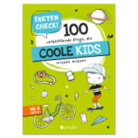 Faktencheck! 100 verblüffende Dinge, die coole Kids wissen müssen : Wissensbuch für Kinder ab 8 Jahren （2024. 60 S. 24.5 cm）