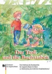 Der Troll und die Buchstaben : Eine Anleitung des Bundesamtes für magische Wesen für Eltern zur Bekämpfung des kindlichen Analphabetismus. Illustrierte Ausgabe （2018. 300 S. 28 Abb. 216 x 154 mm）