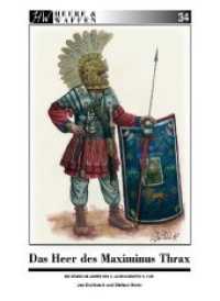 Das Heer des Maximinus Thrax : Die römische Armee im frühen 3. Jahrhundert n. Chr. (Heere & Waffen 34) （2020. CLX, 160 S. 24 ganzseitige und z.T. auch doppelseitige figü）
