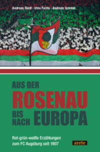 Aus der Rosenau bis nach Europa : Rot-grün-weiße Erzählungen zum FC Augsburg seit 1907 （2024. 160 S. Fotos. 20.5 cm）