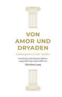 Von Treue, Lust und Leidenschaft : Liebespaare der Antike ausgewählt und nacherzählt (Reihe Antike) （2019. 190 S. 18 cm）