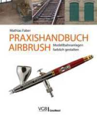 Praxishandbuch Airbrush : Modellbahnanlagen farblich gestalten （2023. 168 S. 26.5 cm）