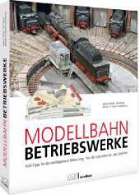 Modellbahn-Betriebswerke : Profi-Tipps für die vorbildgetreue Umsetzung - Von der Lokstation bis zum Groß-Bw （2023. 144 S. 27.1 cm）