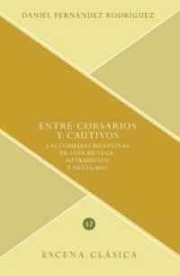 Entre corsarios y cautivos : las comedias bizantinas de Lope de Vega, su tradición y su legado (Escena Clásica .12) （2019. 372 S. 23 cm）