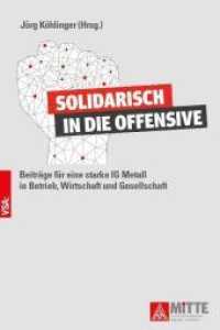 Solidarisch in die Offensive : Beiträge für eine starke IG Metall in Betrieb, Wirtschaft und Gesellschaft （2022. 296 S. 21 cm）