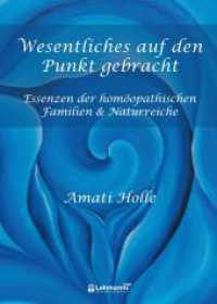 Wesentliches auf den Punkt gebracht : Essenzen der hom&ouml;opathische Familien & Naturreiche