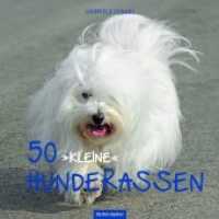 50 "kleine" Hunderassen （2019. 132 S. durchgehend vierfarbig bebildert. 170 mm）