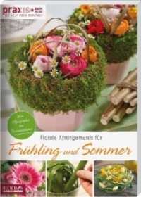 PRAXIS - for your daily business. Bd.2 Bd.2 : Florale Arrangements für Frühling und Sommer. Von Hyazinthe bis Sonnenblume. Von Hyazinthe bis Sonnenblume (PRAXIS - for your daily business 2) （2019. 144 S. 298 mm）
