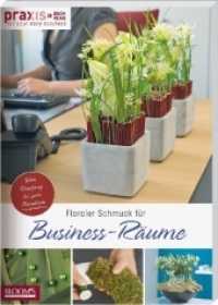 PRAXIS - for your daily business Bd.3 : Floraler Schmuck für Business-Räume. Für Schreibtisch und Entrée (PRAXIS - for your daily business 3) （2019. 144 S. 30 cm）