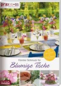 PRAXIS - for your daily business Bd.5 : Floraler Schmuck für blumige Tische. Von Gartentisch bis Kuchenbüffet (PRAXIS - for your daily business 5) （2019. 144 S. 29.7 cm）