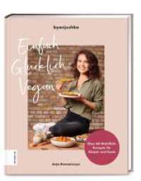 Einfach Gl&uuml;cklich Vegan : &Uuml;ber 60 Wohlf&uuml;hl-Rezepte f&uuml;r K&ouml;rper und Seele （2. Aufl.）