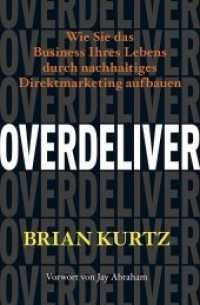 Overdeliver : Wie Sie das Business Ihres Lebens durch nachhaltiges Direktmarketing aufbauen