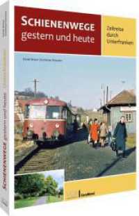 Schienenwege gestern und heute - Zeitreise durch Unterfranken （2025. 128 S. 29.6 cm）