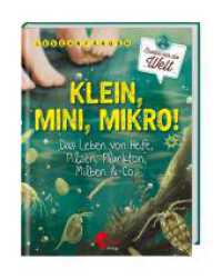 Klein, Mini, Mikro! : Das Leben von Hefe, Pilzen, Plankton, Milben & Co. (Erzähl mir die Welt) （2023. 64 S. 64 Abb. 21.4 cm）