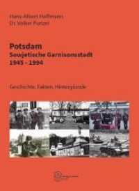 Potsdam - Sowjetische Garnisonsstadt 1945-1994 : Geschichte, Fakten, Hintergründe (Forum Moderne Militärgeschichte 22) （2022. 340 S. 24 cm）