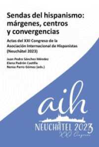 Sendas del hispanismo : márgenes, centros y convergencia : actas del XXI Congreso de la Asociación Internacional de Hisp （2025. 153 S. 22 cm）