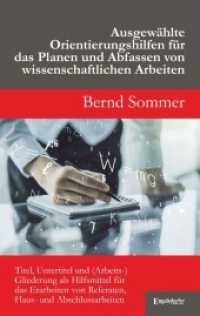Ausgewählte Orientierungshilfen für das Planen und Abfassen von wissenschaftlichen Arbeiten : Titel, Untertitel und (Arbeits-)Gliederung als Hilfsmittel für das Erarbeiten von Referaten, Haus- und Abschlussarbeiten [Zweite erweiterte u （2022. 130 S. 19 cm）
