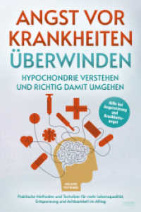 Angst vor Krankheiten &uuml;berwinden - Hypochondrie verstehen und richtig damit umgehen : Hilfe bei Angstst&ouml;rung und Krankheitsangst - Praktische Methoden und Techniken f&uuml;r mehr Lebensqualit&auml;t, Entspannung und Achtsamkeit im Alltag