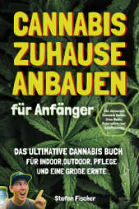 Cannabis zu Hause anbauen für Anfänger : Das ultimative Cannabis Buch für Indoor, Outdoor, Pflege und eine große Ernte - inkl- die besten Cannabis Sorten, Grow Hacks, Materialliste und Autoflowering （2025. 250 S. 21 cm）