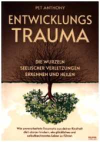 Entwicklungstrauma : Die Wurzeln seelischer Verletzungen erkennen und heilen - Wie unverarbeitete Traumata aus deiner Kindheit dich daran hindern, ein gl&uuml;ckliches und selbstbestimmtes Leben zu f&uuml;hren