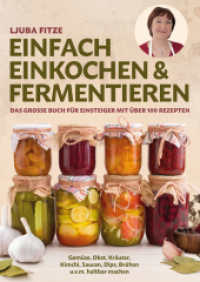 Einfach einkochen & fermentieren : Das gro&szlig;e Buch f&uuml;r Einsteiger mit &uuml;ber 100 Rezepten - Gem&uuml;se, Obst, Kr&auml;uter, Kimchi, Saucen, Dips, Br&uuml;hen u. v. m. haltbar machen