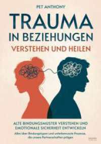 Trauma in Beziehungen verstehen und heilen : Alte Bindungsmuster verstehen und emotionale Sicherheit entwickeln - Alles &uuml;ber Bindungstypen und unbewusste Prozesse, die unsere Partnerschaften pr&auml;gen