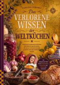 Das verlorene Wissen der Weltk&uuml;chen : Vergessene Ern&auml;hrungstraditionen und Zubereitungsmethoden, die unsere Lebensmittel noch ges&uuml;nder und n&auml;hrstoffreicher machen - Die kulinarische Welt durch Fermentieren, Einweichen und Keimen n