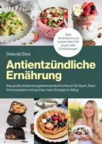 Antientz&uuml;ndliche Ern&auml;hrung : Das gro&szlig;e entz&uuml;ndungshemmende Kochbuch f&uuml;r Darm, Haut, Immunsystem und sp&uuml;rbar mehr Energie im Alltag - &Uuml;ber 60 einfache und leckere Gerichte gegen stille Entz&uuml;ndungen