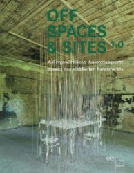 OFF SPACES & SITES : Außergewöhnliche Ausstellungsorte abseits des etablierten Kunstmarkts （2013. 144 S. m. Abb. 27 cm）