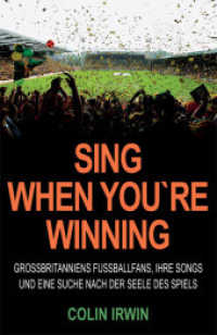 Sing When You're Winning : Gro&szlig;britanniens Fu&szlig;ballfans, ihre Songs und eine Suche nach der Seele des Spiels （1., Aufl. 2008. 310 S. mehrere Abb. 22 cm）