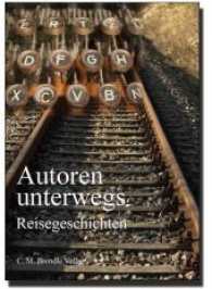 Autoren unterwegs : Reisegeschichten （2007. 124 S. 9 Farbabb. 22 cm）