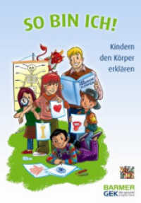 So bin ich! : Kindern den Körper erklären. Herausgegeben von Mehr Zeit für Kinder e.V., BARMER GEK （2010. 128 S. m. farb. Abb. 24 cm）