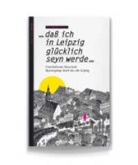 . . . daß ich in Leipzig glücklich seyn werde . . . : Unterhaltsame literarische Spaziergänge durch das alte Leipzig （2012. 160 S. m. 100 Abb. u. Pl. 210 mm）