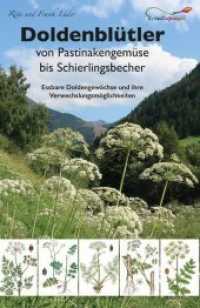 Doldenbl&uuml;tler von Pastinakengem&uuml;se bis Schierlingsbecher : Essbare Doldengew&auml;chse und ihre Verwechslungsm&ouml;glichkeiten （3. Aufl. 2019. 144 S. Farbige Zeichnungen und Fotos. 19 cm）