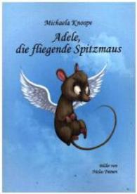 Adele, die fliegende Spitzmaus （2012. 80 S. 15 Farbabb. 210 mm）