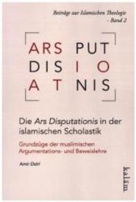 Die Ars Disputationis in der islamischen Scholastik : Grundzüge der muslimischen Argumentations- und Beweislehre (Beiträge zur islamischen Theologie Bd.2) （2015. 306 S. 22.4 cm）