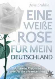 Eine weiße Rose für mein Deutschland : An ihren Früchten werdet Ihr sie erkennen （2017. 246 S. 21 cm）
