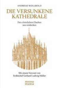 Die versunkene Kathedrale : Den christlichen Glauben neu entdecken. Mit einem Vorwort von Erzbischof Gerhard L. Müller （2013. 285 S. 20,5 cm）