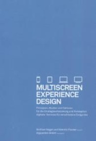 Multiscreen Experience Design : Prinzipien, Muster und Faktoren für die Strategieentwicklung und Konzeption digitaler Services für verschiedene Endgeräte （2013. 284 S. 24,5 cm）