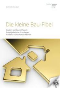 Die kleine Bau-Fibel : Bauteil- und Baustoffkunde, Bauphysikalische Grundlagen, Bauteile und Baukonstruktionen. Arbeitshilfen, Planungstools und Links online （1. Auflage. 2014. 256 S. m. 130 meist farb. Abb. u. 55 Tab. 240 mm）
