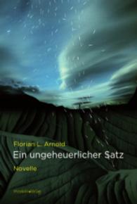 Ein ungeheuerlicher Satz : Novelle （2015. 144 S. Grafiken in Schwarz-Weiß von Florian L. Arnold. 18,）